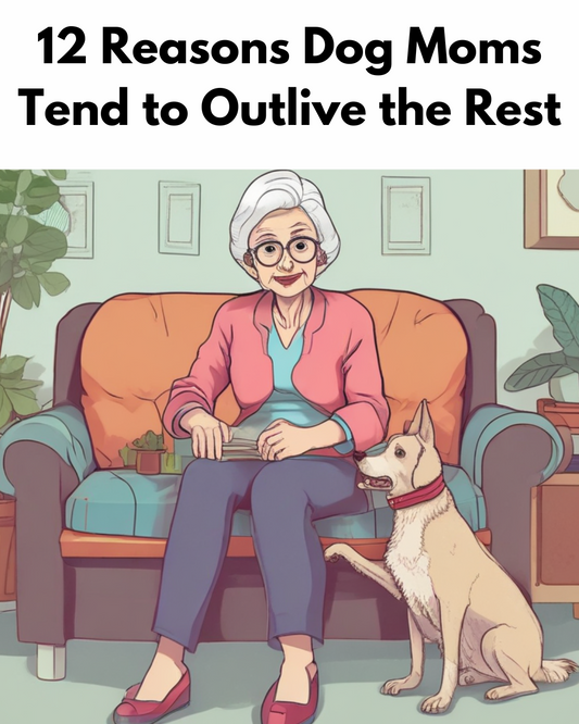 12 Reasons Dog Moms Tend to Outlive the Rest
