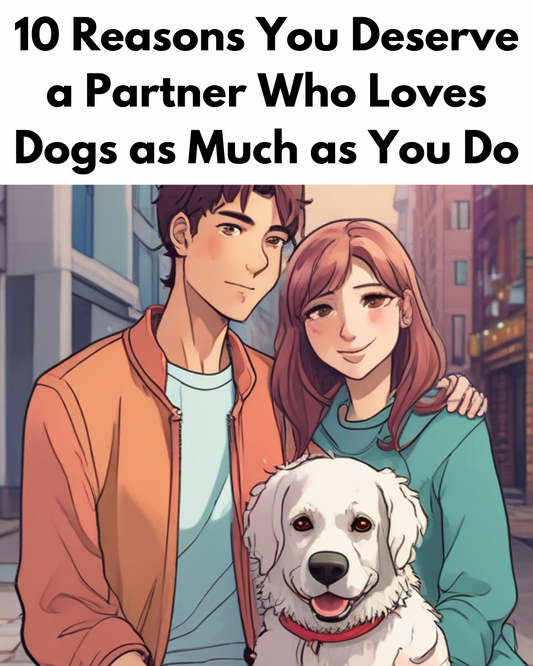10 Reasons You Deserve a Partner Who Loves Dogs as Much as You Do