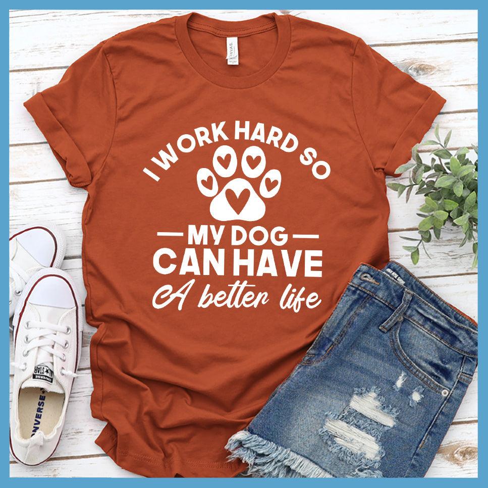I Work Hard So My Dog Can Have A Better Life T-Shirt - Brooke & Belle
