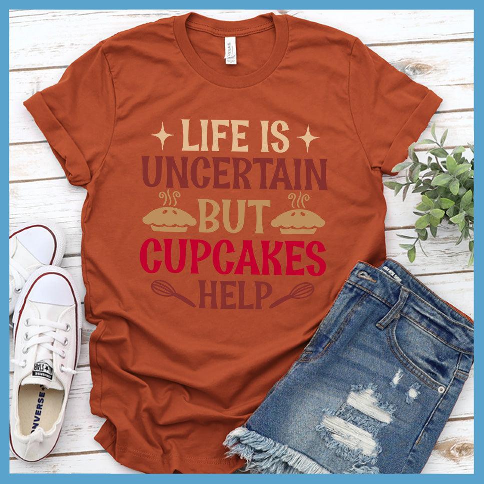 Life Is Uncertain But Cupcakes Help T-Shirt Colored Edition