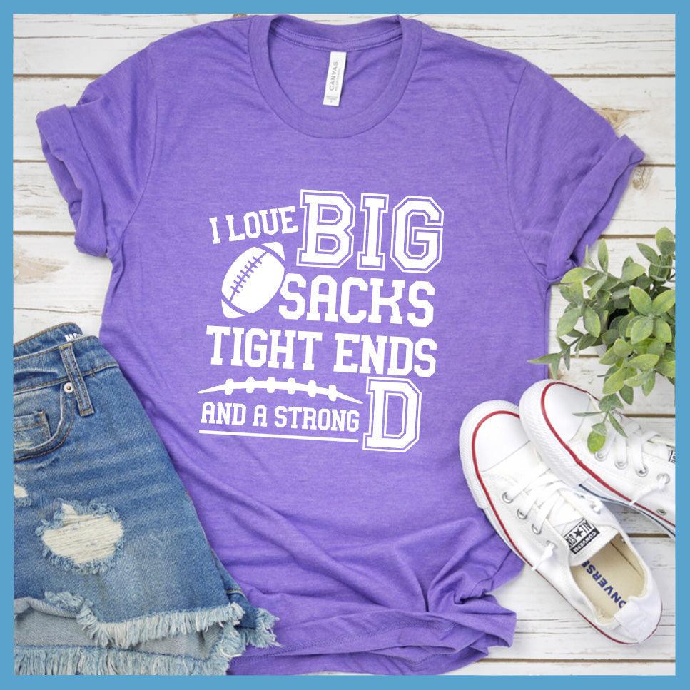 I Love Big Sacks Tight Ends And A Strong D T-Shirt