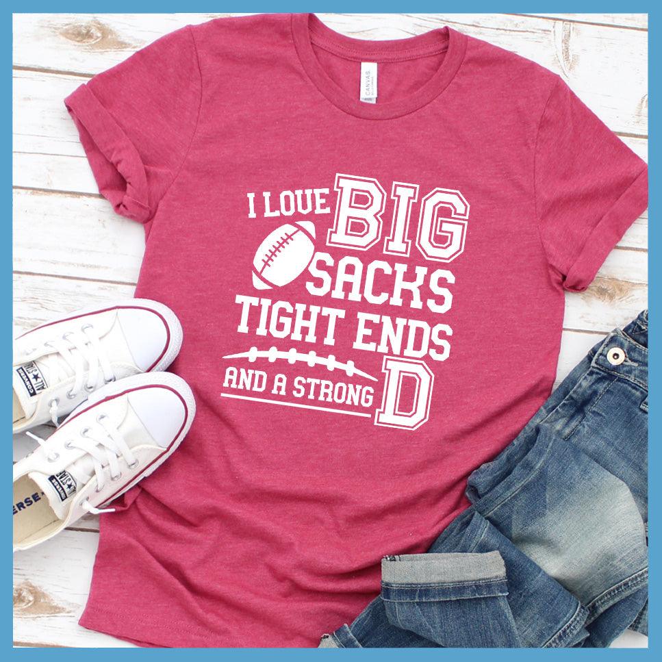 I Love Big Sacks Tight Ends And A Strong D T-Shirt