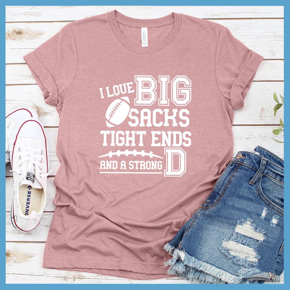 I Love Big Sacks Tight Ends And A Strong D T-Shirt