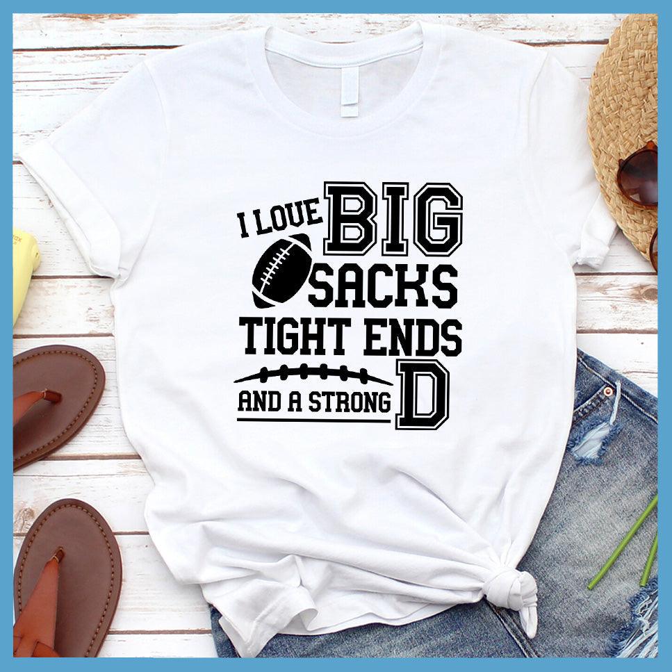 I Love Big Sacks Tight Ends And A Strong D T-Shirt