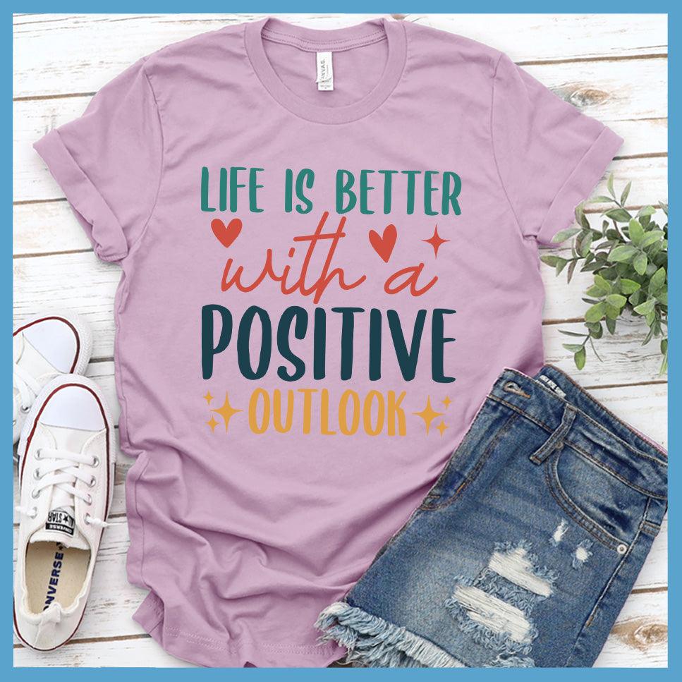 Life Is Better With A Positive Outlook T-Shirt Colored Edition