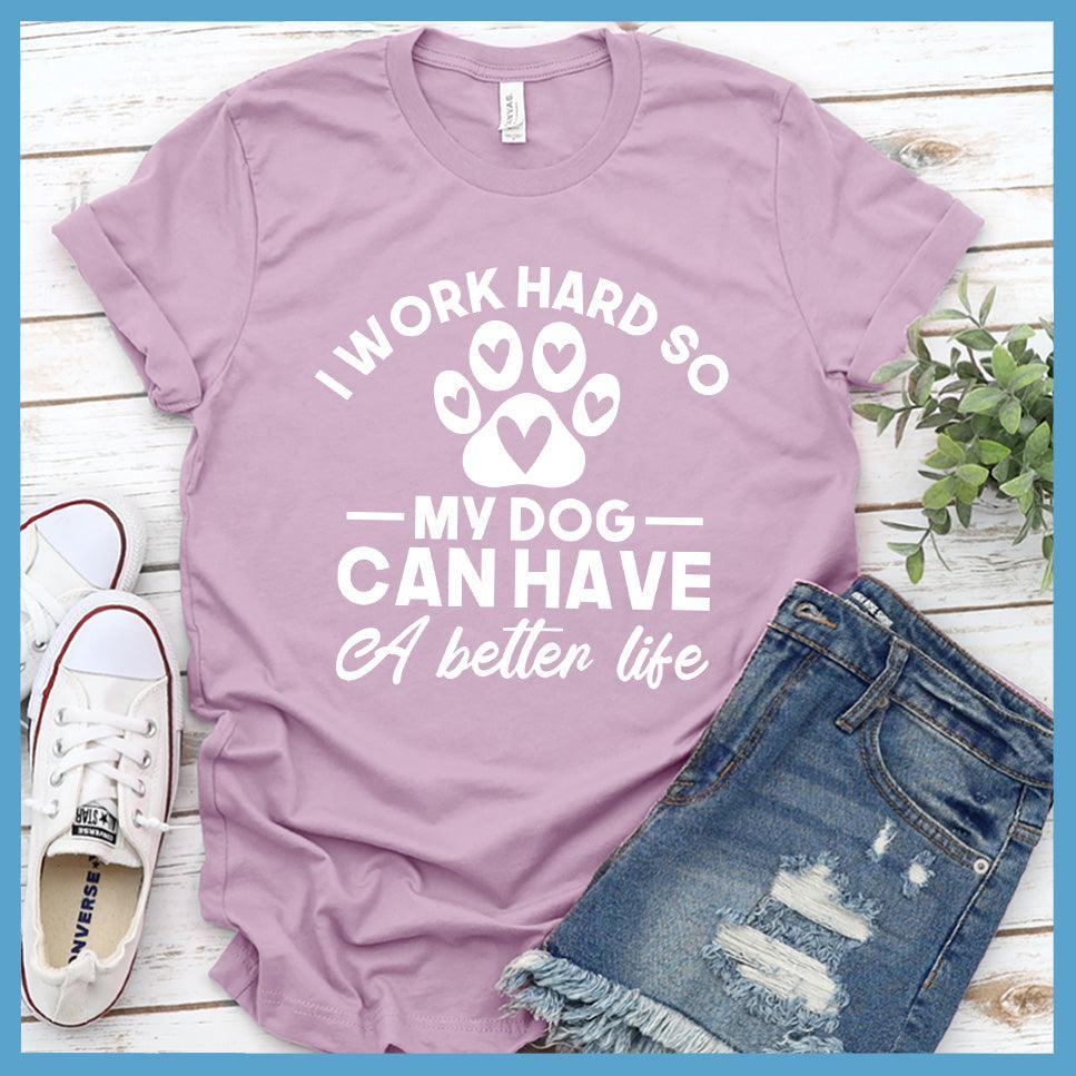 I Work Hard So My Dog Can Have A Better Life T-Shirt - Brooke & Belle