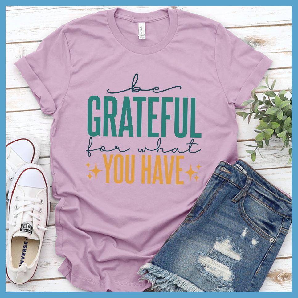 Be Grateful For What You Have T-Shirt Colored Edition