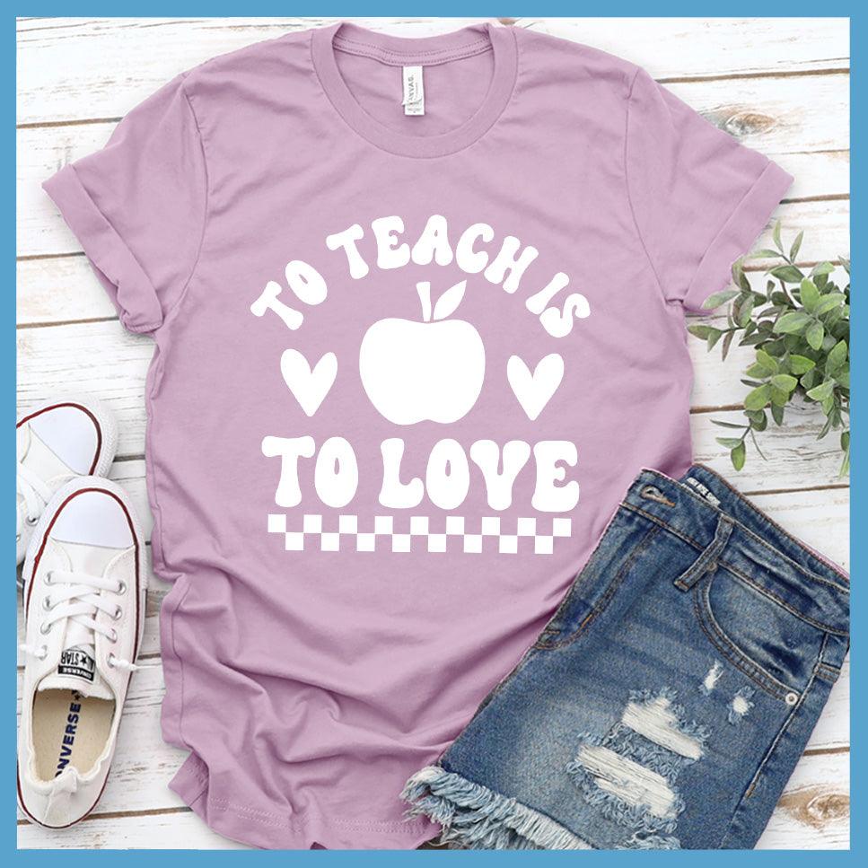 To Teach Is To Love T-Shirt