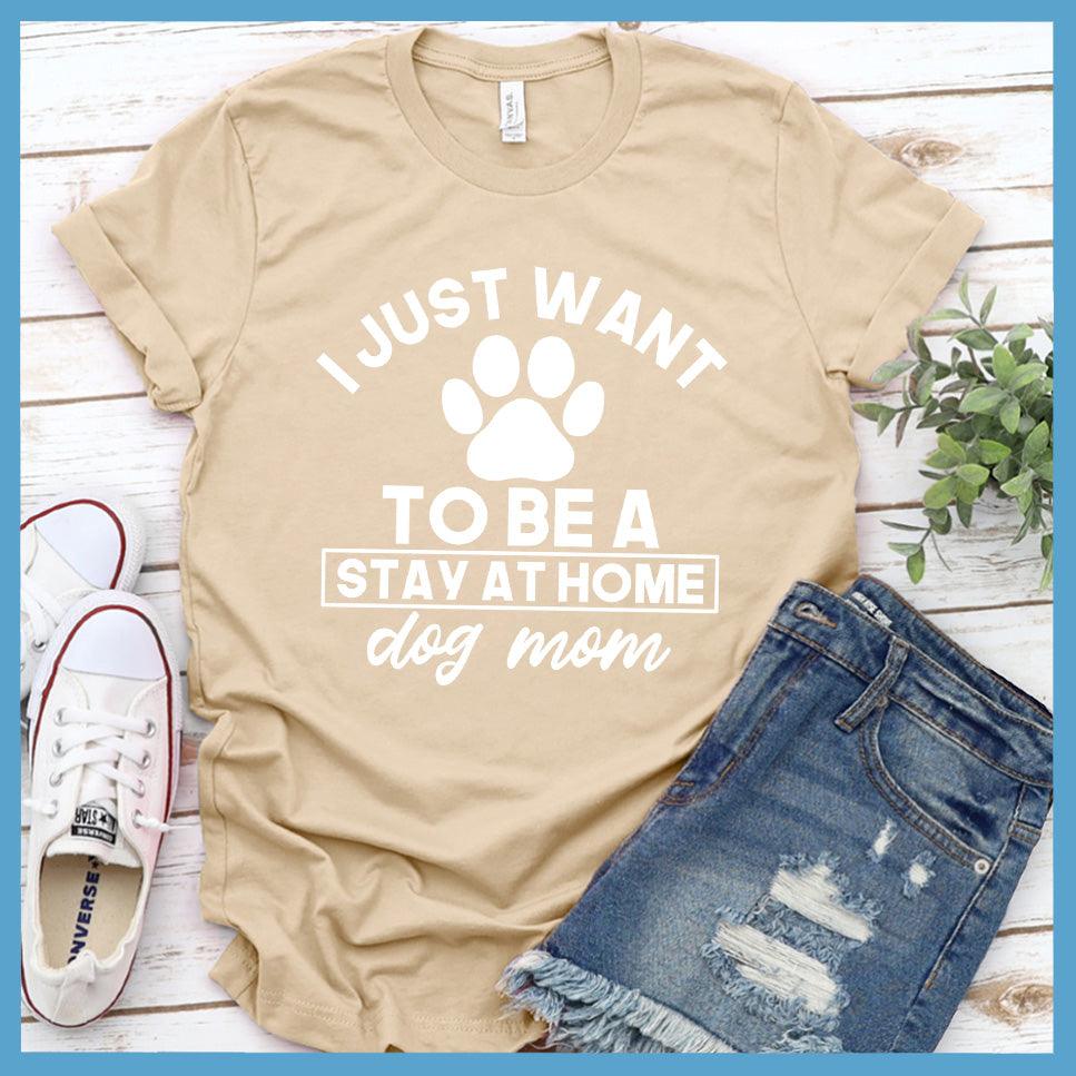 I Just Want To Be A Stay At Home Dog Mom T-Shirt - Brooke & Belle