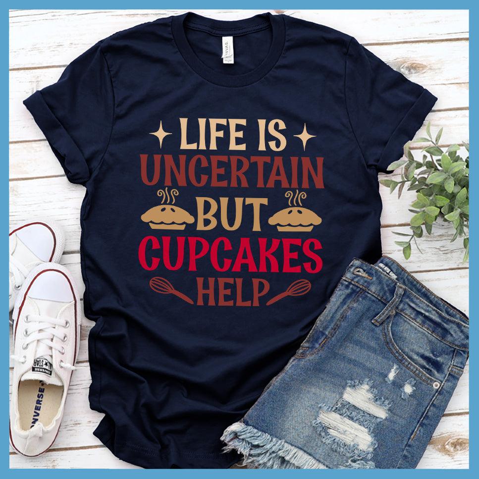 Life Is Uncertain But Cupcakes Help T-Shirt Colored Edition