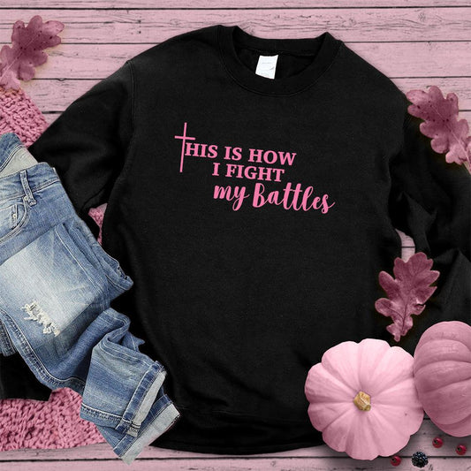 This Is How I Fight My Battles Sweatshirt Pink Edition - Brooke & Belle