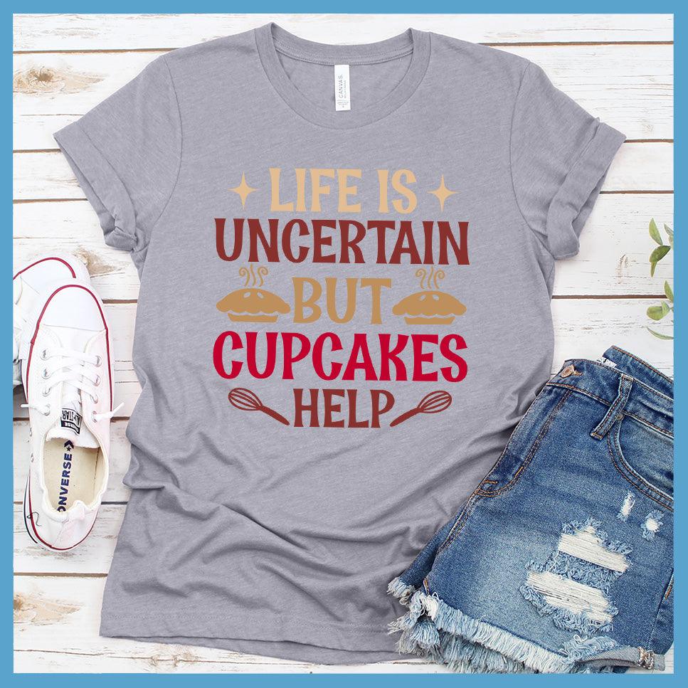 Life Is Uncertain But Cupcakes Help T-Shirt Colored Edition