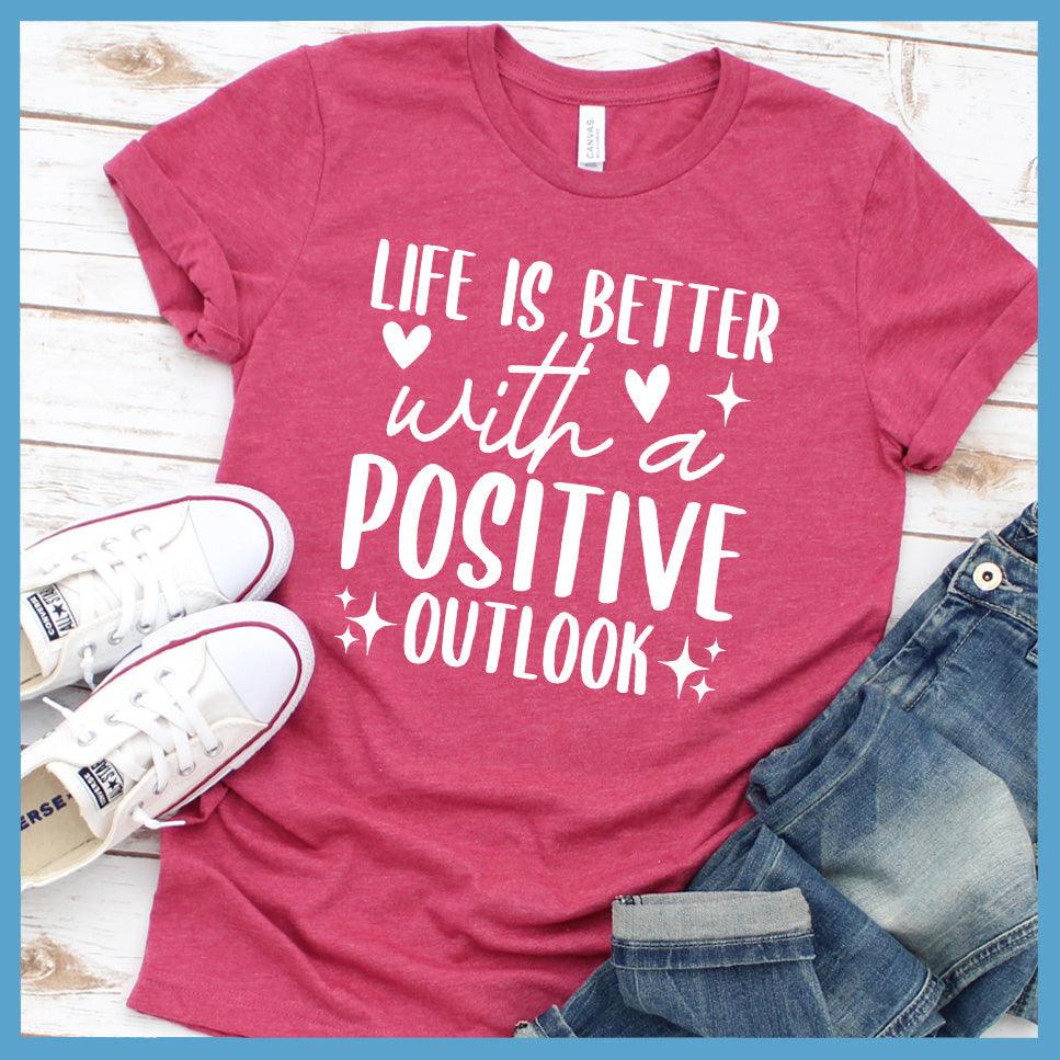 Life Is Better With A Positive Outlook T-Shirt Colored Edition