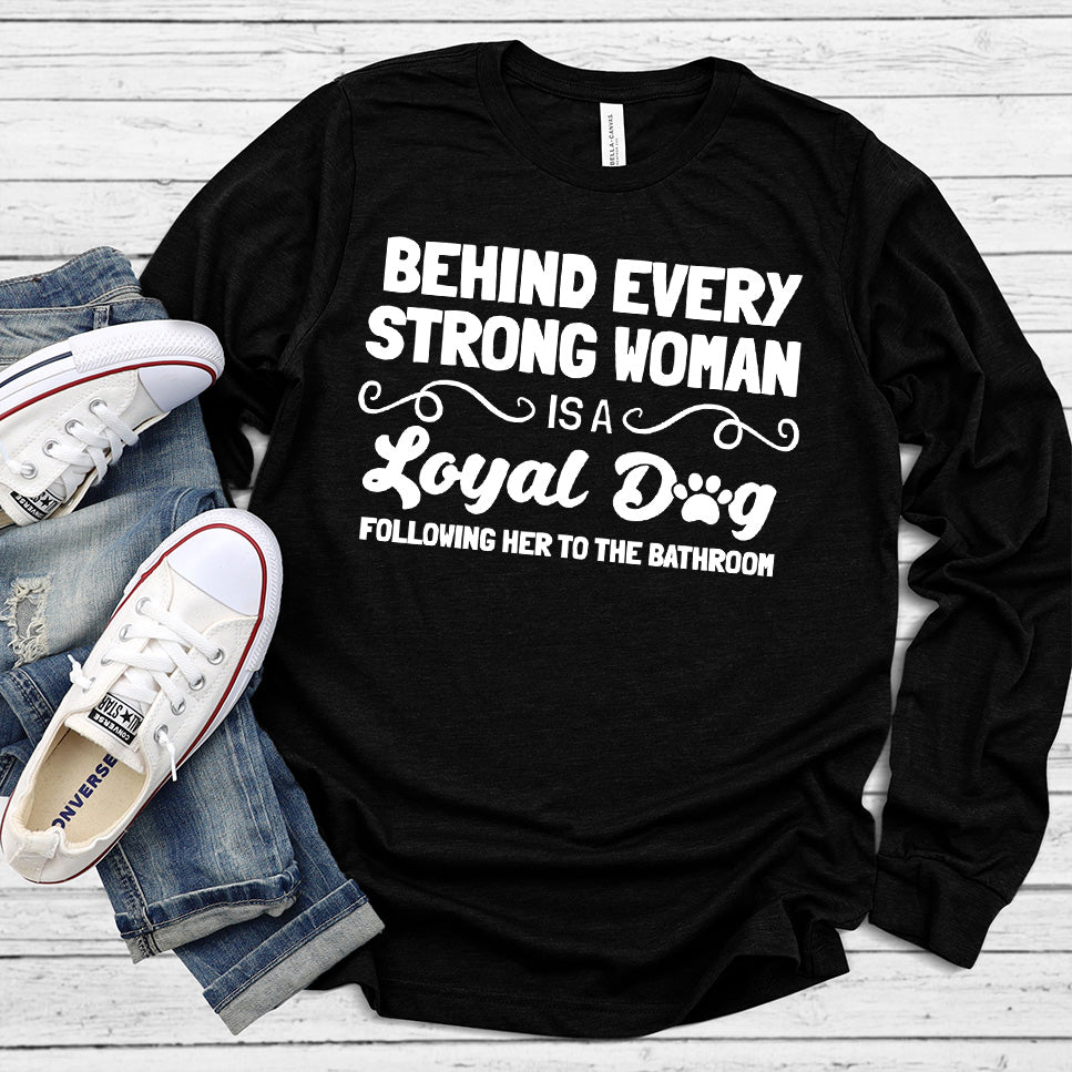 Behind Every Strong Woman Is A Loyal Dog Long Sleeves