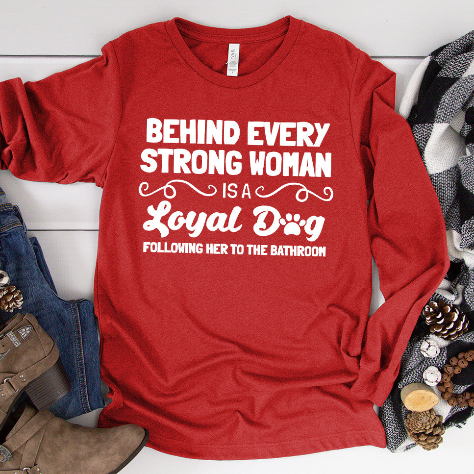 Behind Every Strong Woman Is A Loyal Dog Long Sleeves