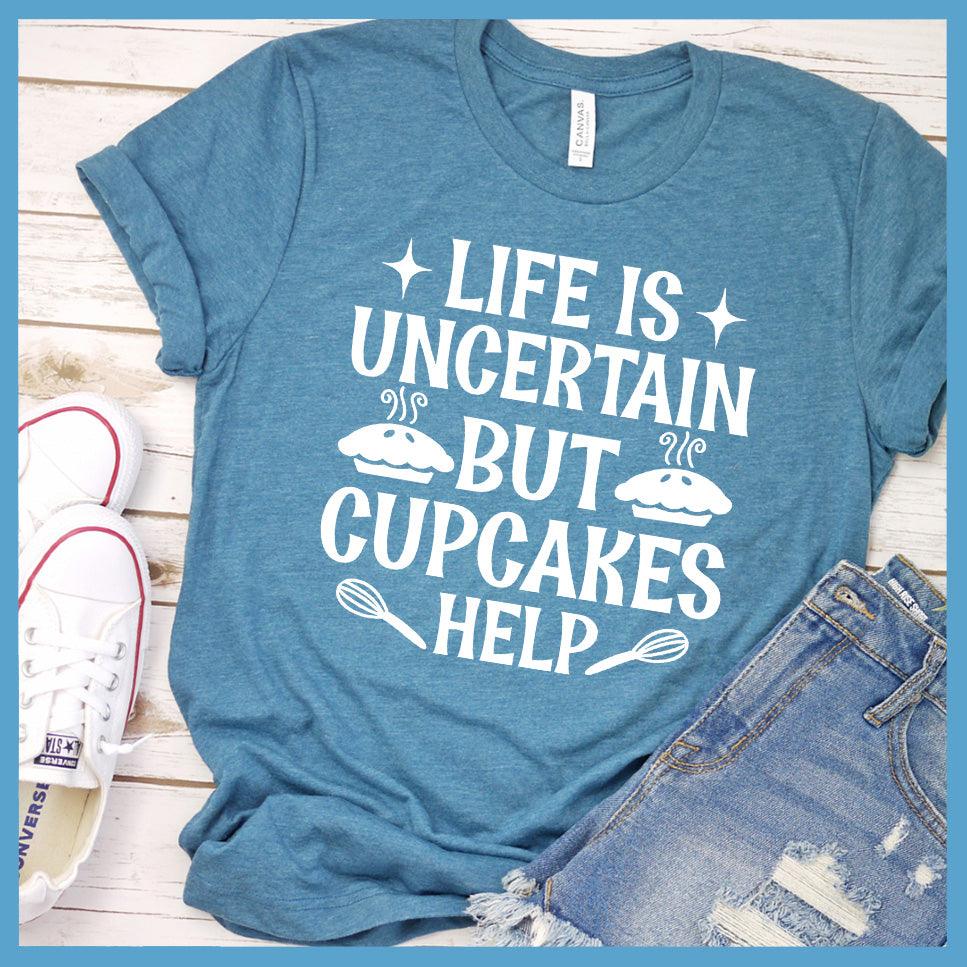 Life Is Uncertain But Cupcakes Help T-Shirt Colored Edition