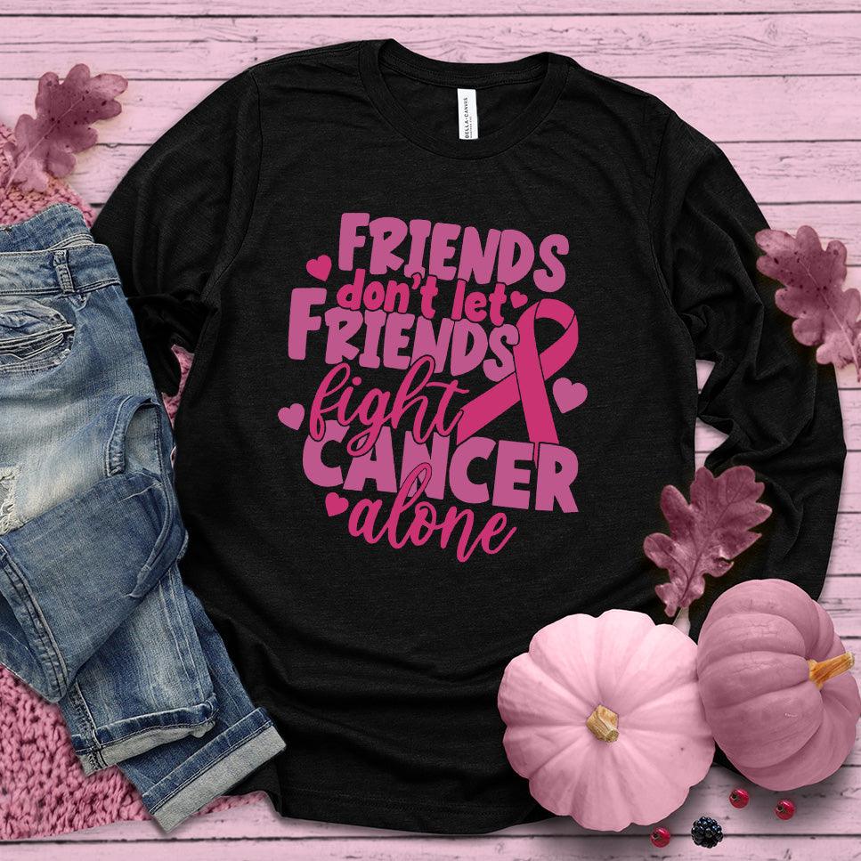 Friends Don't Let Friends Fight Cancer Alone Colored Edition Long Sleeves - Brooke & Belle