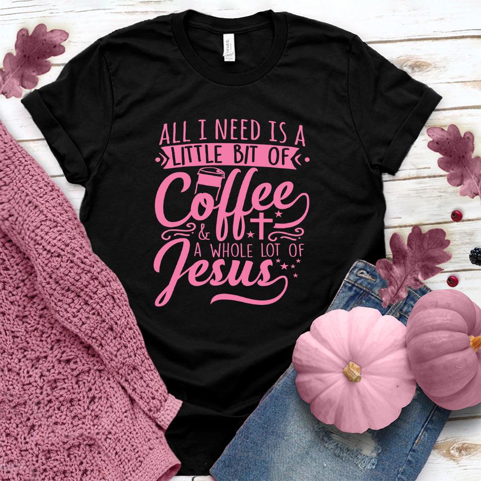 All I Need Is A Little Bit Of Coffee Plus A Whole Lot Of Jesus T-Shirt Pink Edition - Brooke & Belle