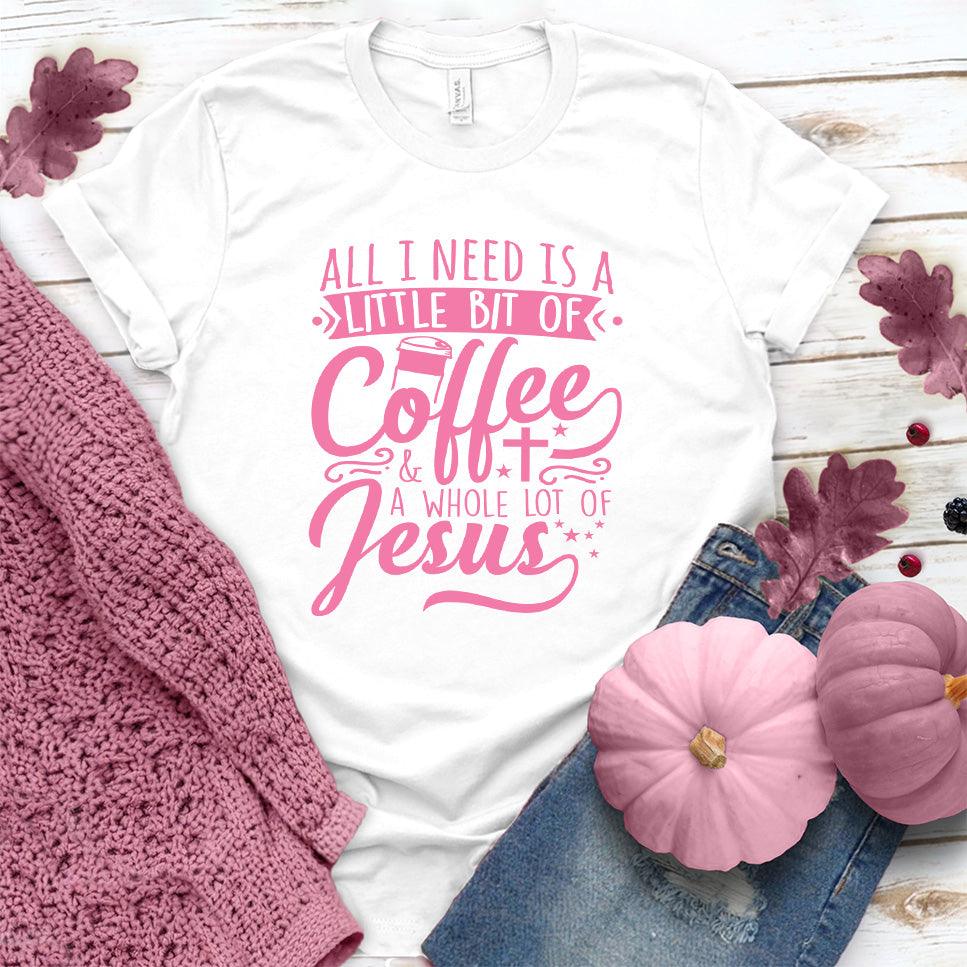 All I Need Is A Little Bit Of Coffee Plus A Whole Lot Of Jesus T-Shirt Pink Edition - Brooke & Belle
