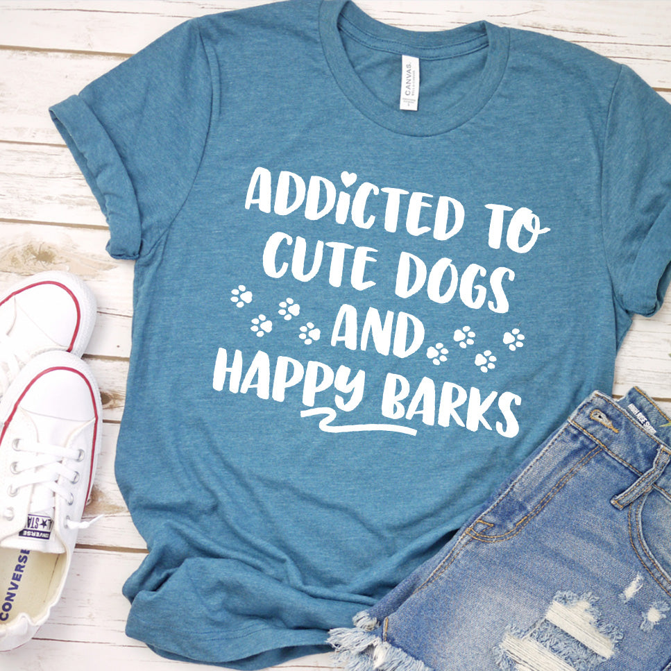 Addicted To Cute Dogs And Happy Barks T-Shirt