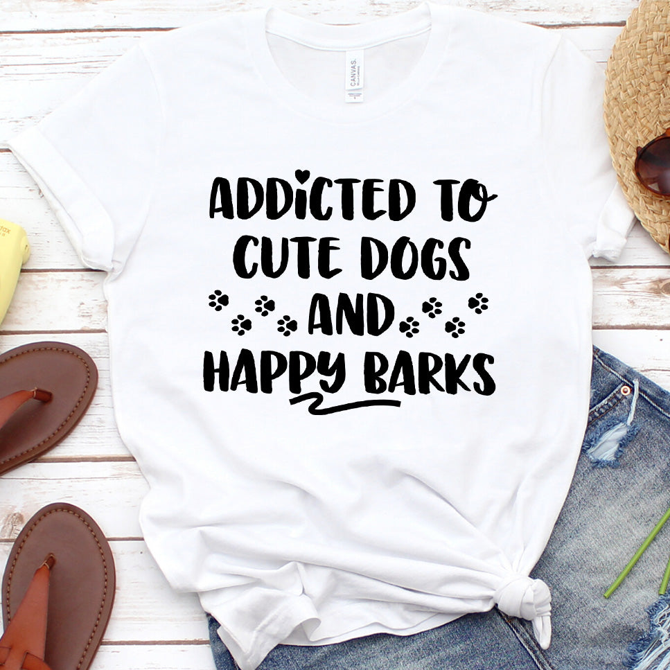 Addicted To Cute Dogs And Happy Barks T-Shirt