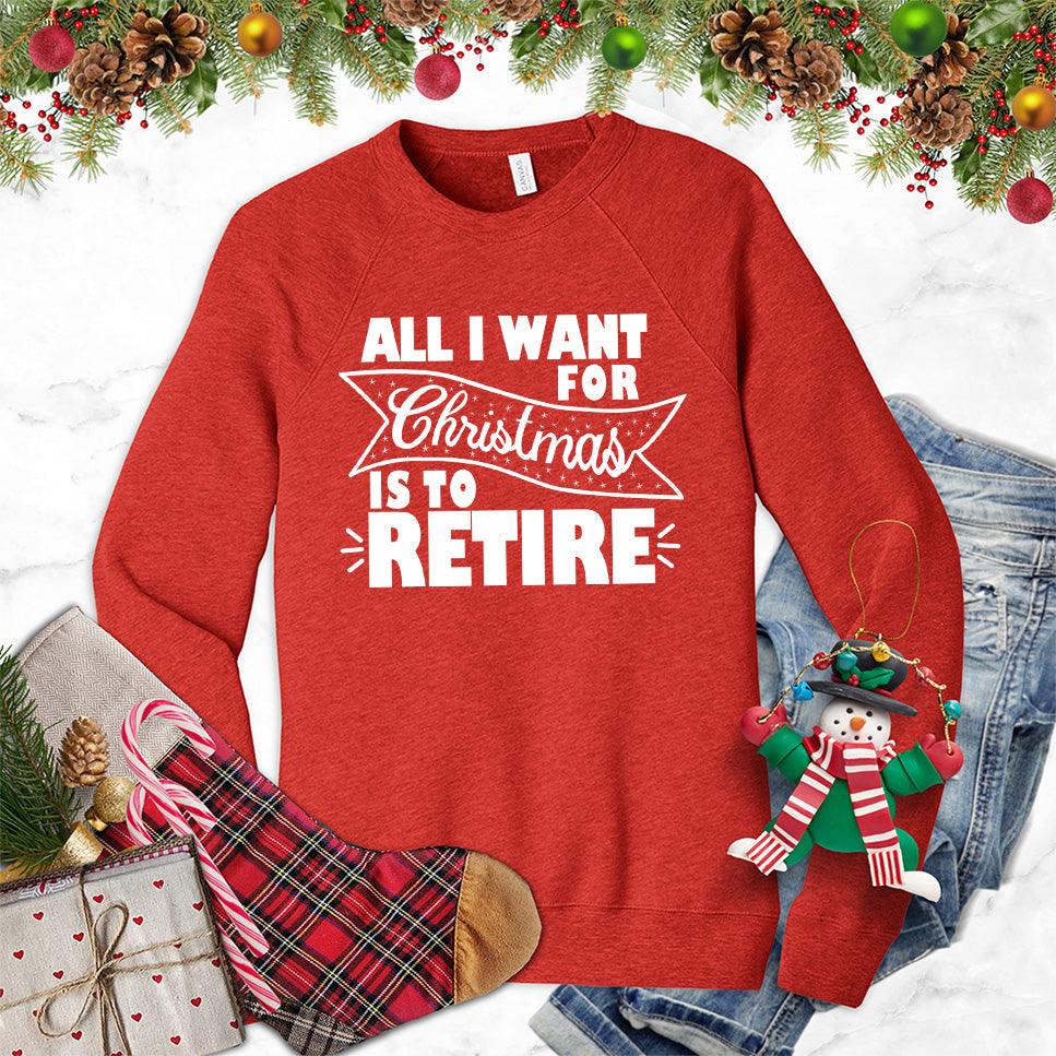 All I Want For Christmas Is To Retire Sweatshirt - Brooke & Belle