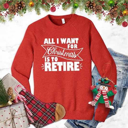 All I Want For Christmas Is To Retire Sweatshirt - Brooke & Belle