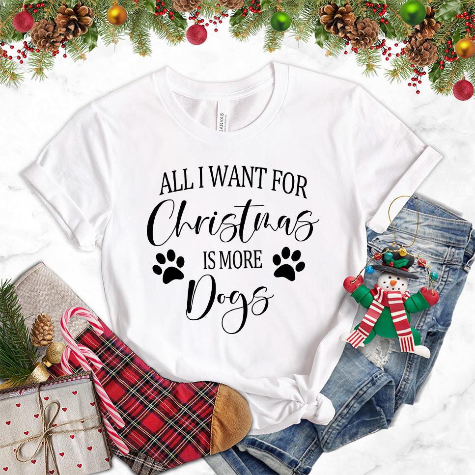 All I Want for Christmas Is More Dogs T-Shirt - Brooke & Belle