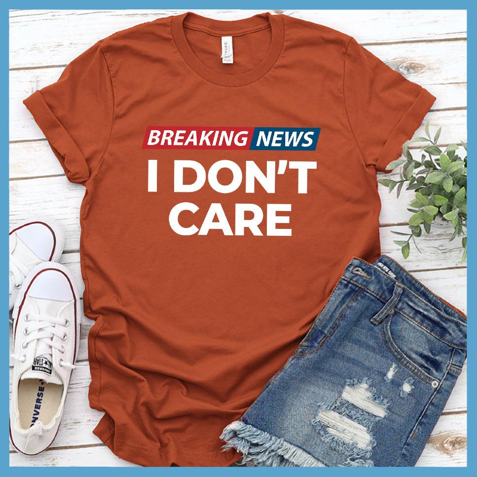Breaking News: I Don't Care T-Shirt Colored Edition