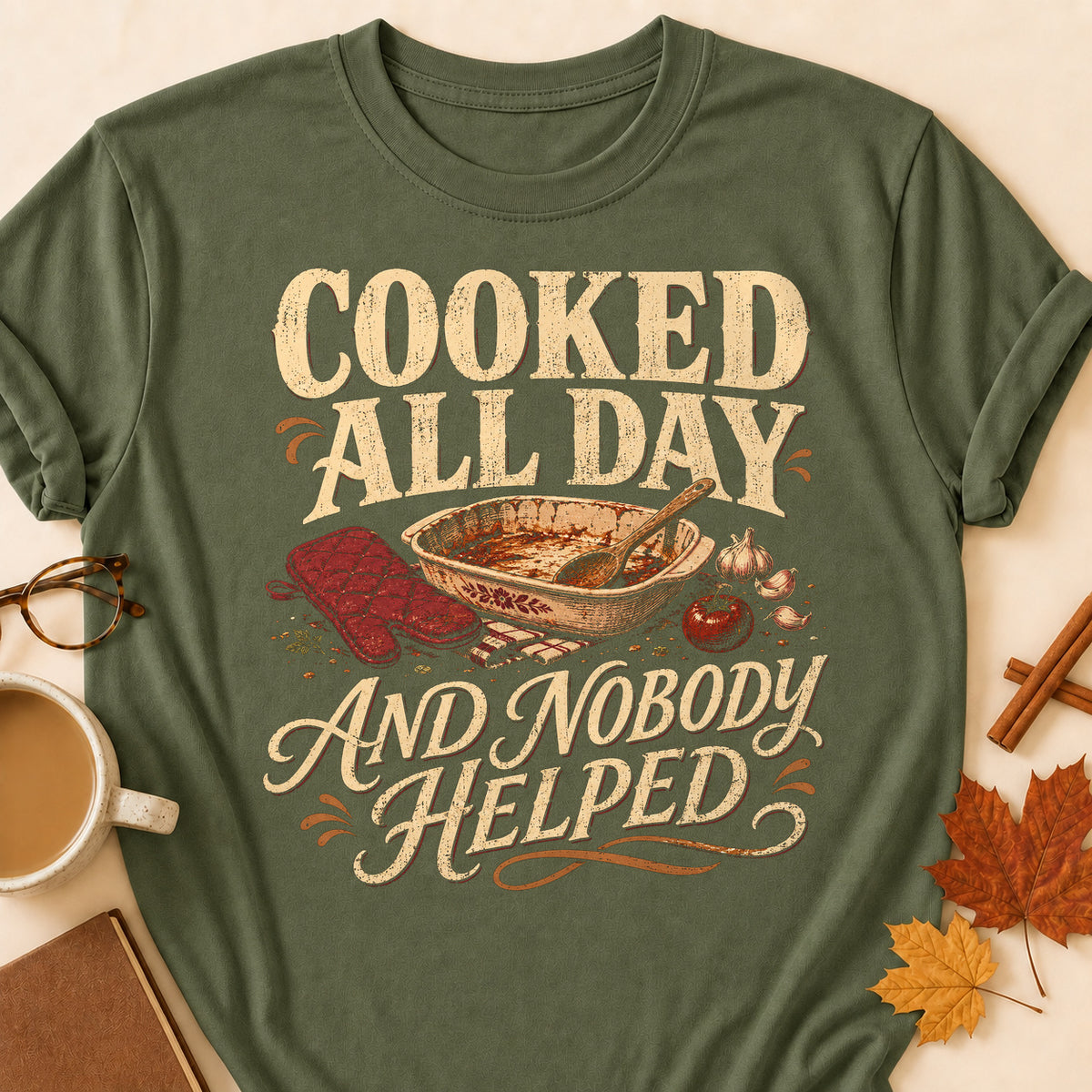 Cooked All Day And Nobody Helped Fall Colored Print T-Shirt - Military Green - Brooke & Belle