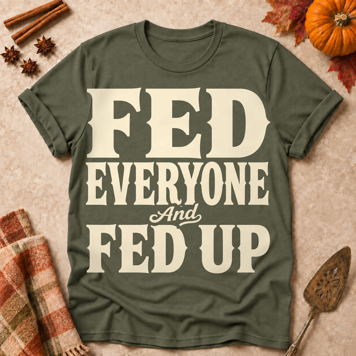 Fed Everyone And Fed Up Fall Colored Print T-Shirt - Military Green - Brooke & Belle