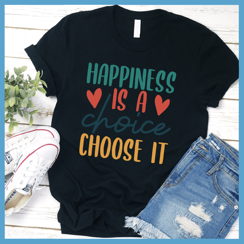 Happiness Is A Choice Choose It T-Shirt Colored Edition
