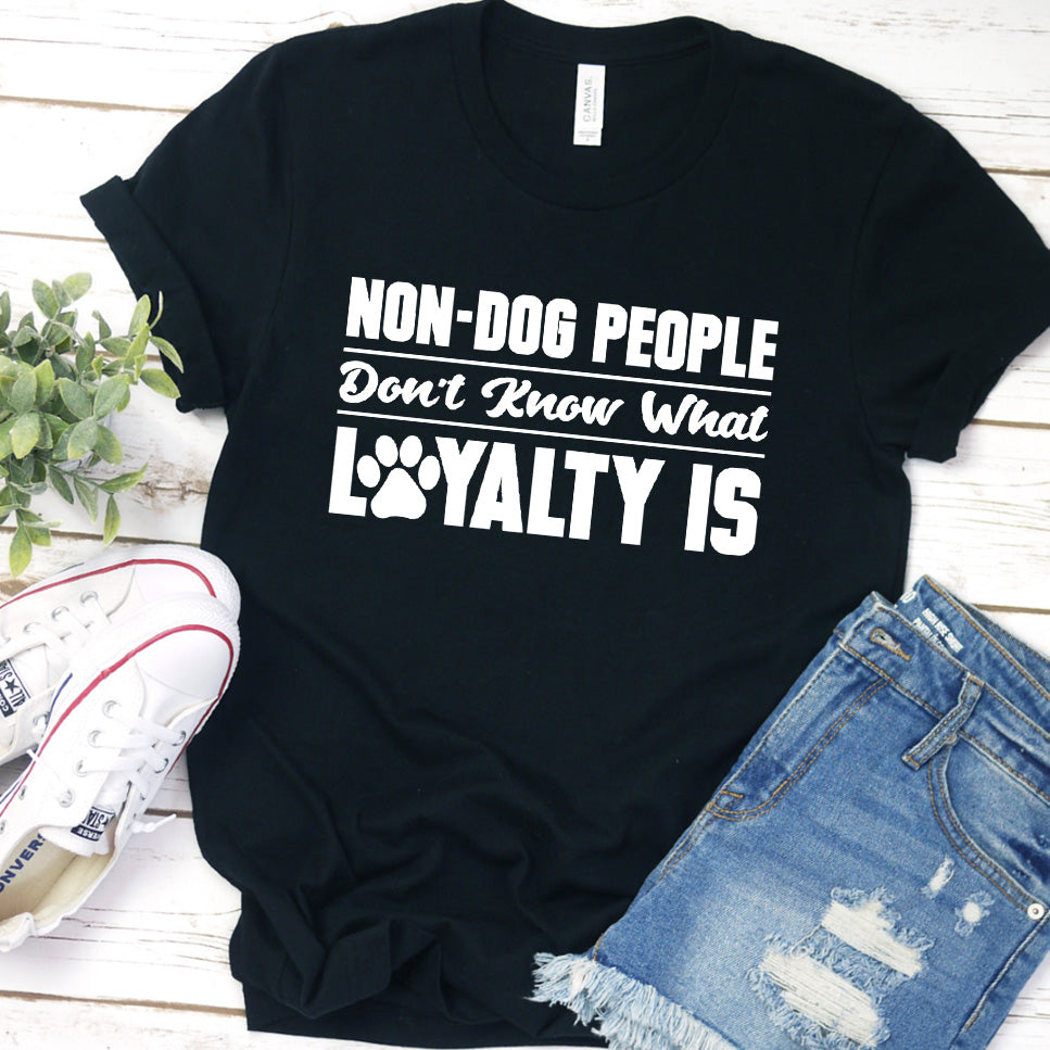 Non-Dog People Don't Know What Loyalty Is Version 1 T-Shirt