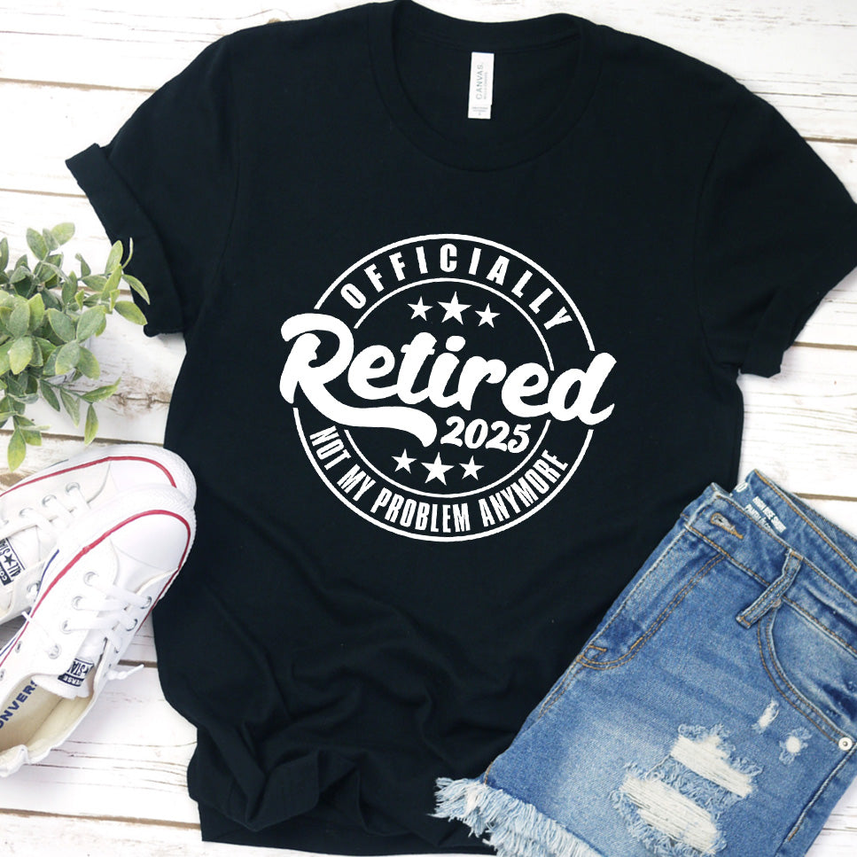 Officially Retired Not My Problem Anymore 2025 T-Shirt