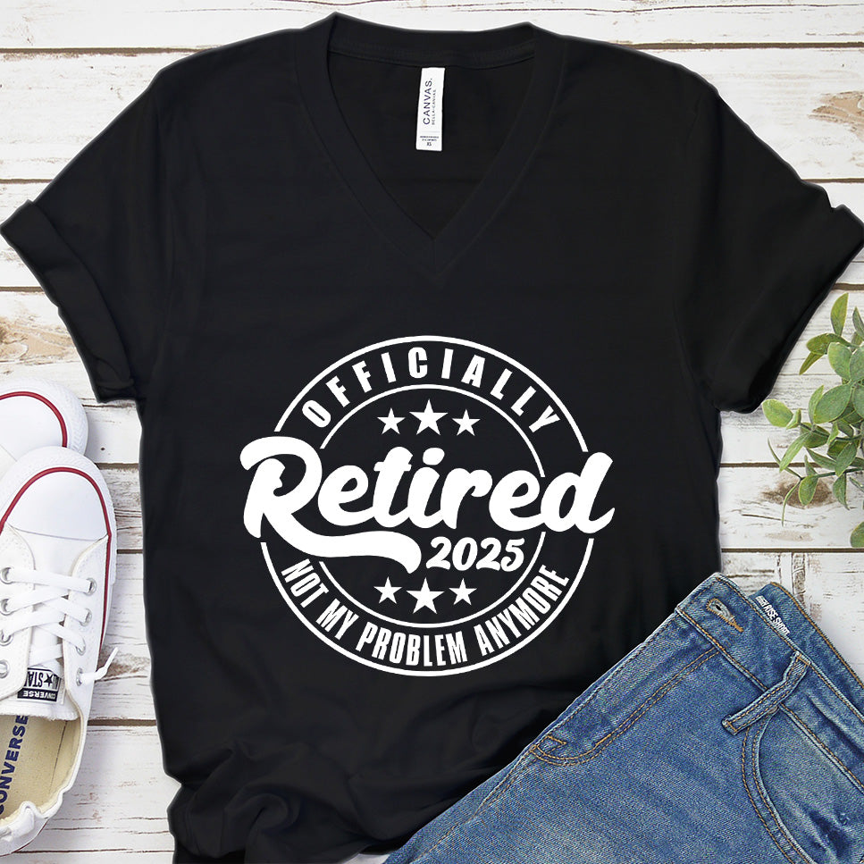 Officially Retired Not My Problem Anymore 2025 V-Neck