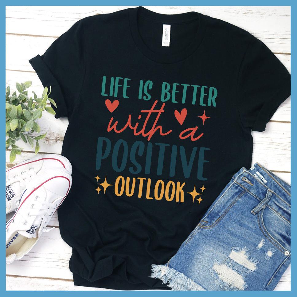 Life Is Better With A Positive Outlook T-Shirt Colored Edition