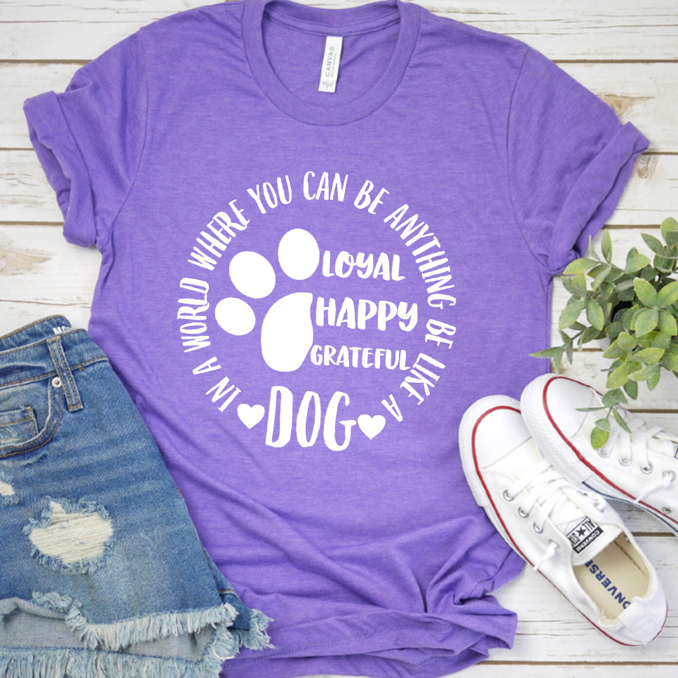 In A World Where You Can Be Anything Be Like A Dog T-Shirt