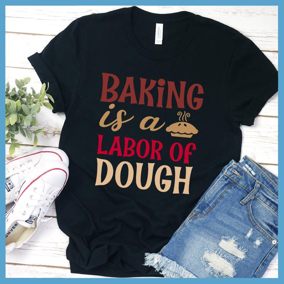 Baking Is A Labor Of Dough T-Shirt Colored Edition