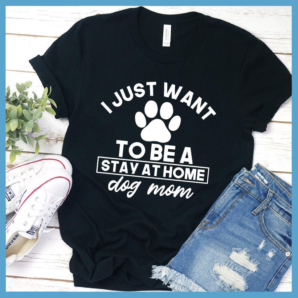 I Just Want To Be A Stay At Home Dog Mom T-Shirt - Brooke & Belle