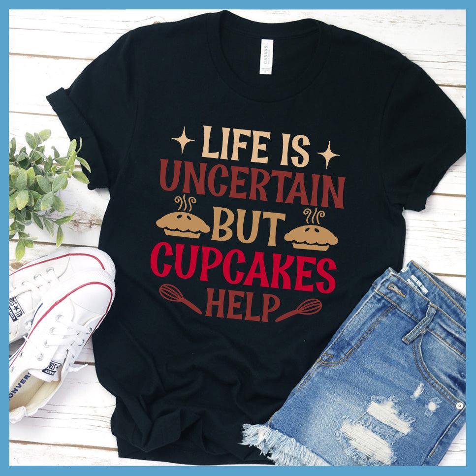 Life Is Uncertain But Cupcakes Help T-Shirt Colored Edition