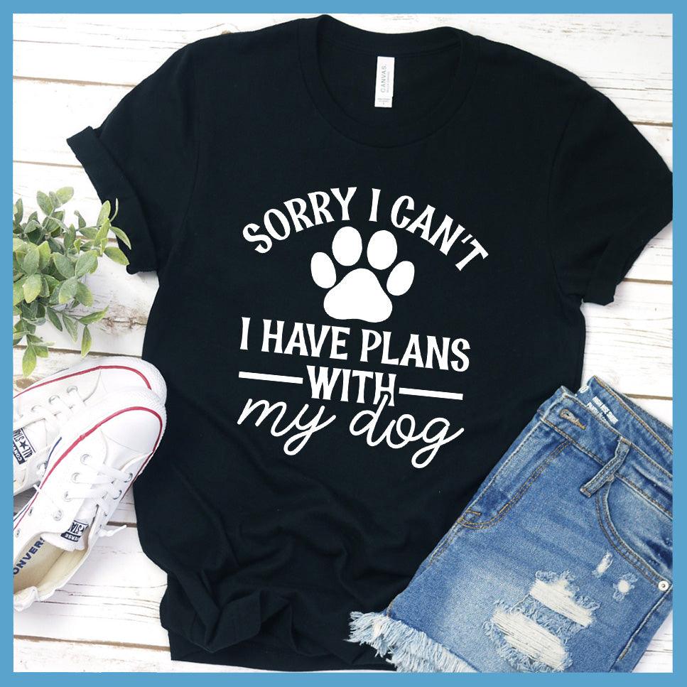 Sorry I Can't I Have Plans With My Dog Version 2 T-Shirt