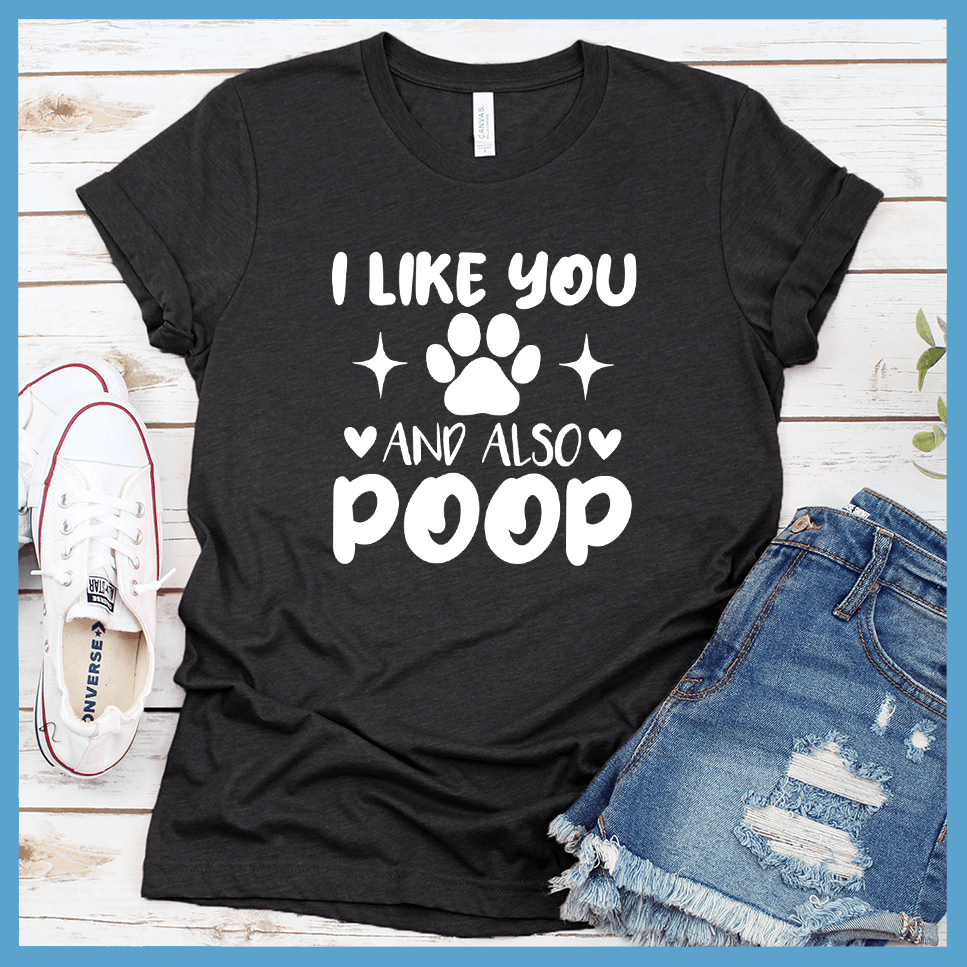 I Like You And Also Poop T-Shirt