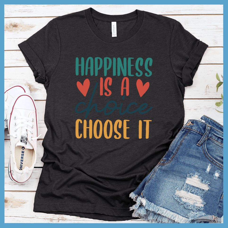 Happiness Is A Choice Choose It T-Shirt Colored Edition