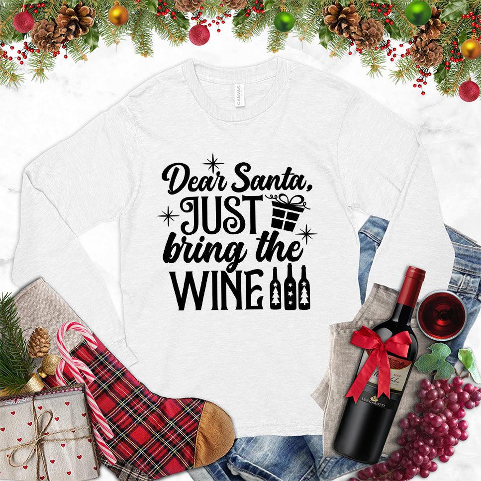 Dear Santa Just Bring The Wine Version 2 Long Sleeves White - "Festive holiday long sleeve tee with 'Dear Santa Just Bring The Wine' design." (83 characters)