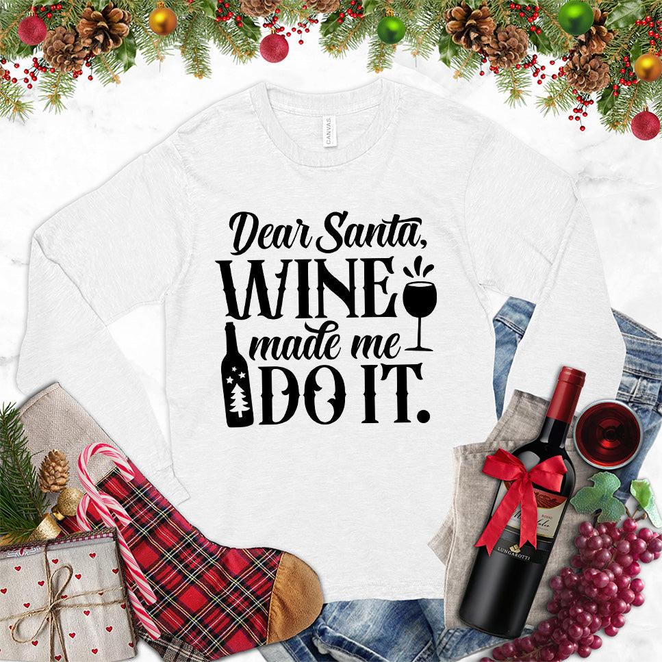 Dear Santa Wine Made Me Do It Long Sleeves White - Funny 'Dear Santa Wine Made Me Do It' long sleeve tee with holiday decor