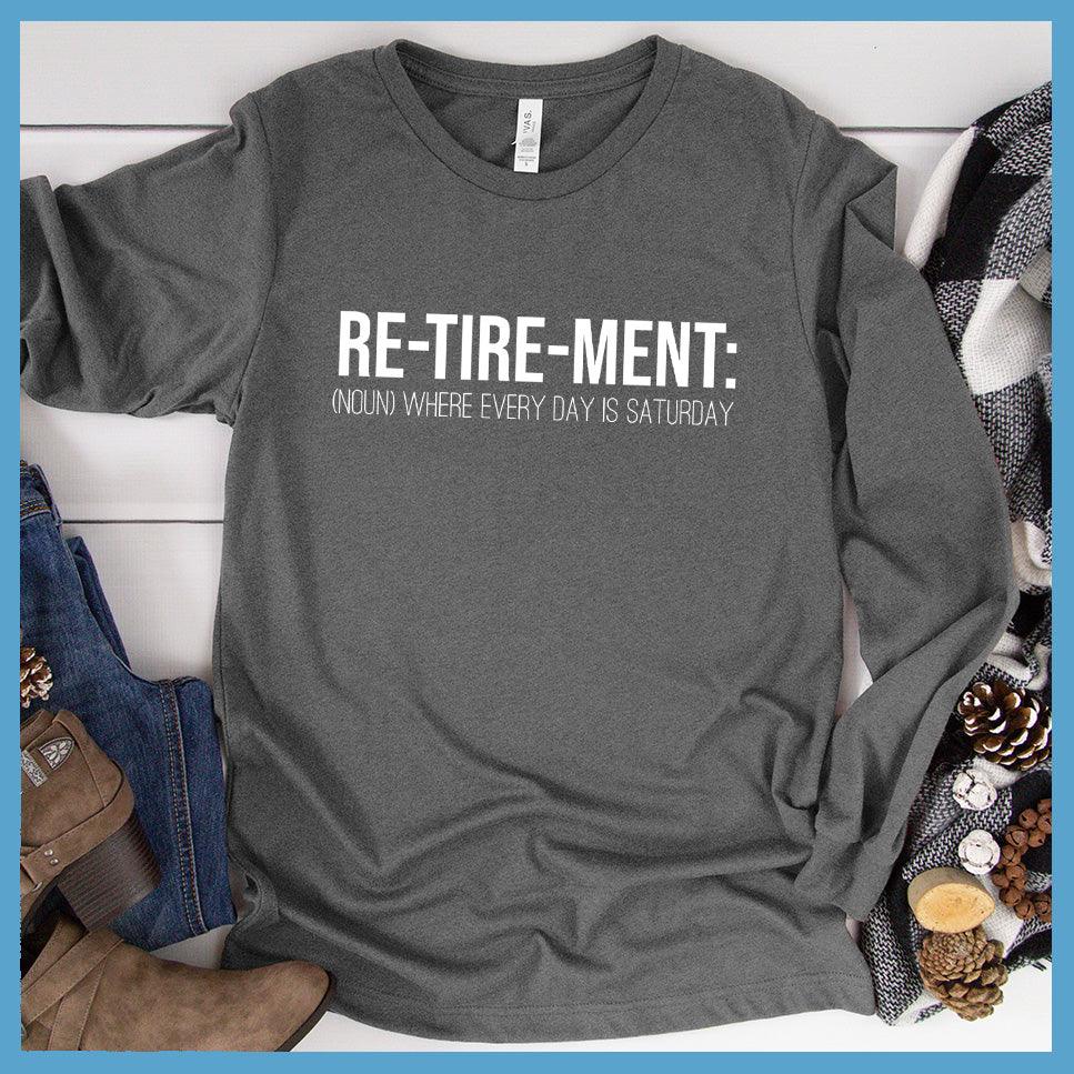Retirement Noun Long Sleeves Deep Heather - Retirement-themed long sleeve shirt with humorous "Every day is Saturday" slogan.