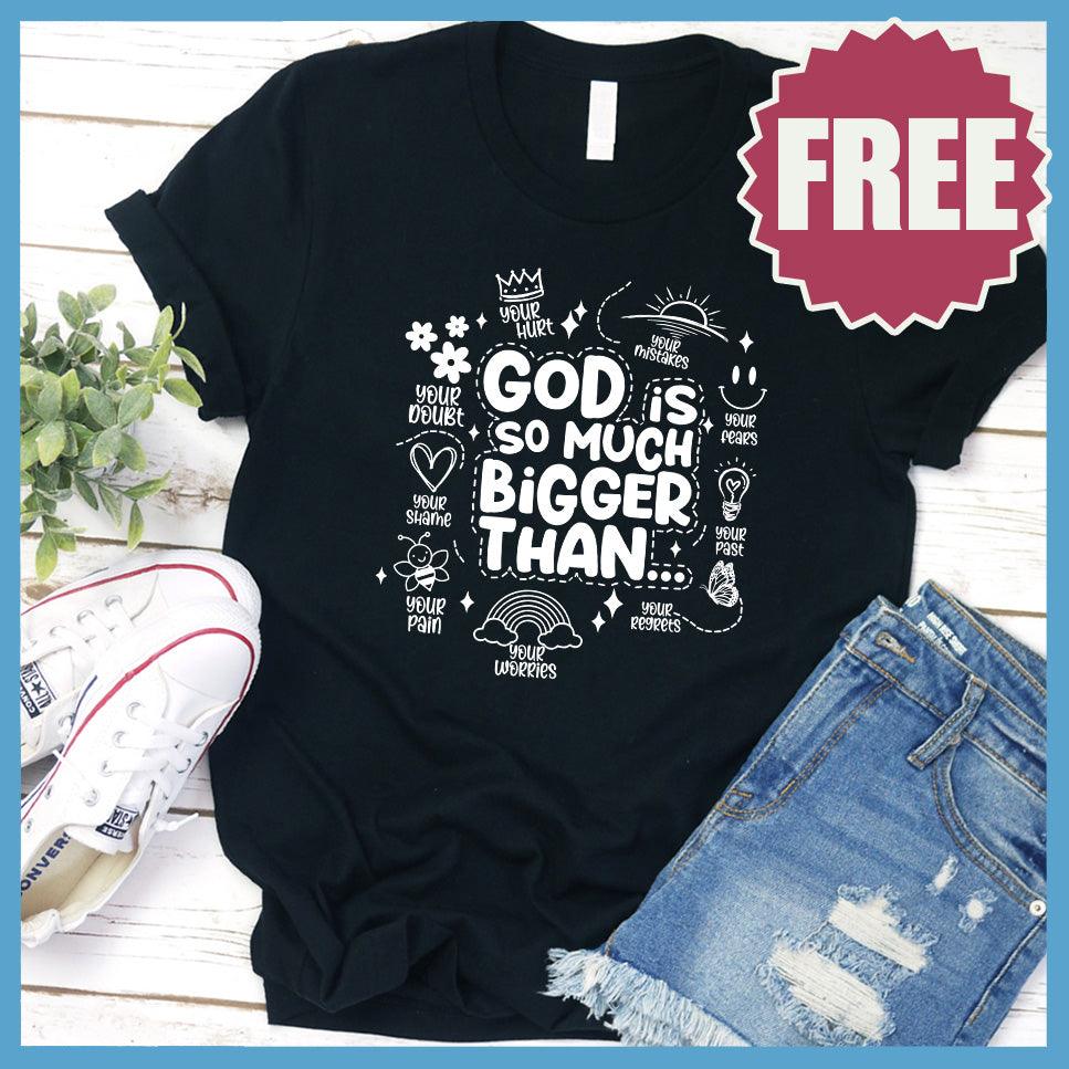 God Is So Much Bigger Than T-Shirt