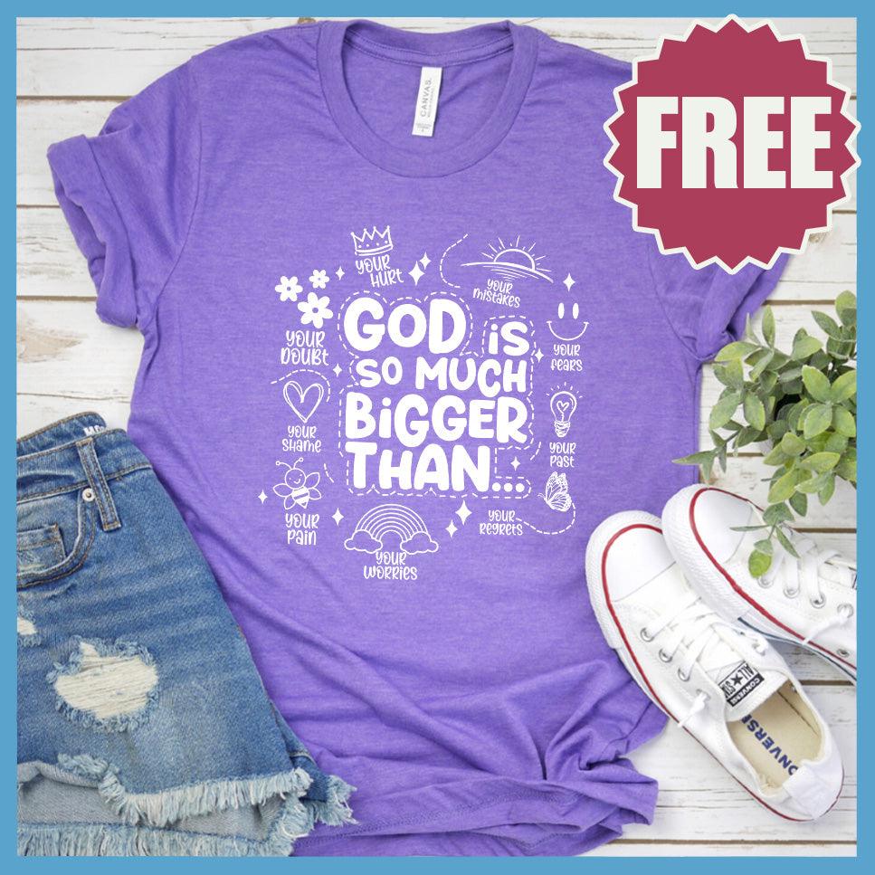 God Is So Much Bigger Than T-Shirt