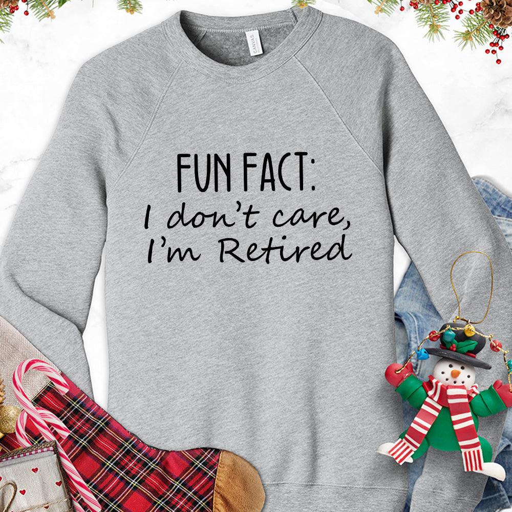 Fun Fact I Dont Care I'm Retired Version 1 Sweatshirt - Brooke & Belle