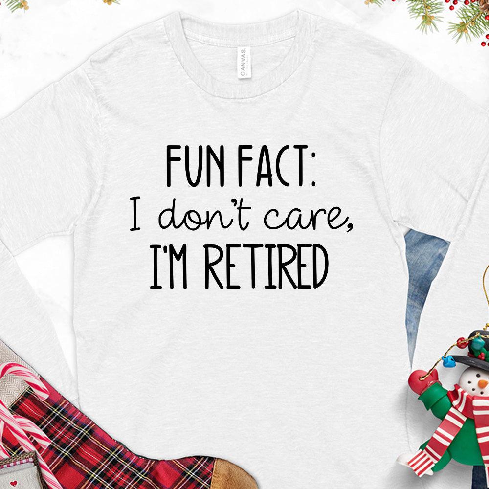 Fun Fact I Dont Care I'm Retired Version 2 Long Sleeves White - Humorous long sleeve tee with "Fun Fact I Don't Care I'm Retired" print for relaxed style.